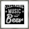 Electronic Music And Beer Thats Why Im Here Framed Print