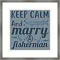 Fishing Gift Keep Calm And Marry A Fisherman Wife Husband Quote Funny Fisher Gag Framed Print