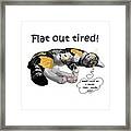 Flat Out Tired Framed Print