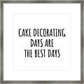 Funny Cake Decorating Days Are The Best Days Gift Idea For Hobby Lover Fan Quote Inspirational Gag Framed Print