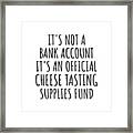 Funny Cheese Tasting Its Not A Bank Account Official Supplies Fund Hilarious Gift Idea Hobby Lover Sarcastic Quote Fan Gag Framed Print