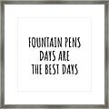 Funny Fountain Pens Days Are The Best Days Gift Idea For Hobby Lover Fan Quote Inspirational Gag Framed Print