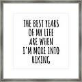 Funny Hiking The Best Years Of My Life Gift Idea For Hobby Lover Fan Quote Inspirational Gag Framed Print