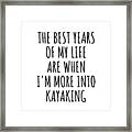 Funny Kayaking The Best Years Of My Life Gift Idea For Hobby Lover Fan Quote Inspirational Gag Framed Print