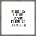 Funny Leather Crafting The Best Years Of My Life Gift Idea For Hobby Lover Fan Quote Inspirational Gag Framed Print