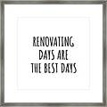 Funny Renovating Days Are The Best Days Gift Idea For Hobby Lover Fan Quote Inspirational Gag Framed Print