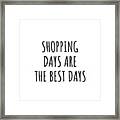 Funny Shopping Days Are The Best Days Gift Idea For Hobby Lover Fan Quote Inspirational Gag Framed Print