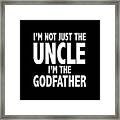 I Am Not Just The Uncle I Am The Godfather Framed Print