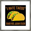 I Hate Tacos Said No Juan Ever Funny Mexican Framed Print