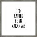 I'd Rather Be In Arkansas Funny Arkansan Gift For Men Women States Lover Nostalgia Present Missing Home Quote Gag Framed Print