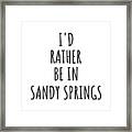 I'd Rather Be In Sandy Springs Funny Traveler Gift For Men Women City Lover Nostalgia Present Idea Quote Gag Framed Print
