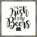 Ill Be Irish In A Few Beers Framed Print
