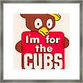 I'm For The Cubs Framed Print