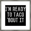 Im Ready To Taco Bout It Framed Print