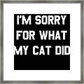Im Sorry For What My Cat Did Framed Print