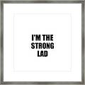I'm The Strong Lad Funny Sarcastic Gift Idea Ironic Gag Best Humor Quote Framed Print