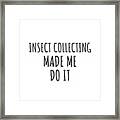 Insect Collecting Made Me Do It Framed Print