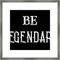 Legendary, Be Legendary, Framed Print