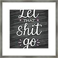 Let That Shit Go - Inspirational - Motivational Typography Framed Print