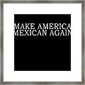 Make America Mexican Again Framed Print