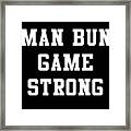 Man Bun Game Strong Framed Print