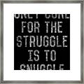 Only Cure For The Struggle Is To Snuggle Framed Print