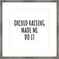 Orchid Raising Made Me Do It Framed Print