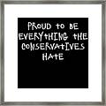 Proud To Be Everything The Conservatives Hate Framed Print