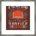 Reader Gift If You Are Going To Get Anywhere In Life You Have To Read A Lot Of Books Framed Print