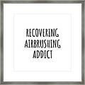 Recovering Airbrushing Addict Funny Gift Idea For Hobby Lover Pun Sarcastic Quote Fan Gag Framed Print