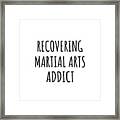 Recovering Martial Arts Addict Funny Gift Idea For Hobby Lover Pun Sarcastic Quote Fan Gag Framed Print