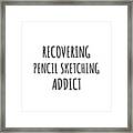 Recovering Pencil Sketching Addict Funny Gift Idea For Hobby Lover Pun Sarcastic Quote Fan Gag Framed Print