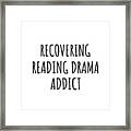 Recovering Reading Drama Addict Funny Gift Idea For Hobby Lover Pun Sarcastic Quote Fan Gag Framed Print