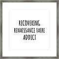 Recovering Renaissance Faire Addict Funny Gift Idea For Hobby Lover Pun Sarcastic Quote Fan Gag Framed Print