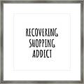 Recovering Shopping Addict Funny Gift Idea For Hobby Lover Pun Sarcastic Quote Fan Gag Framed Print