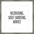 Recovering Skeet Shooting Addict Funny Gift Idea For Hobby Lover Pun Sarcastic Quote Fan Gag Framed Print