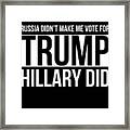 Russia Didnt Make Me Vote For Trump Hillary Did Framed Print