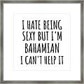 Sexy Bahamian Funny Bahamas Gift Idea For Men Women I Hate Being Sexy But I Can't Help It Quote Him Her Gag Joke Framed Print