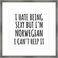 Sexy Norwegian Funny Norway Gift Idea For Men Women I Hate Being Sexy But I Can't Help It Quote Him Her Gag Joke Framed Print