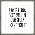 Sexy Quebecer Funny Quebec Gift Idea For Men Women I Hate Being Sexy But I Can't Help It Quote Him Her Gag Joke Framed Print
