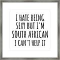 Sexy South African Funny South Africa Gift Idea For Men Women I Hate Being Sexy But I Can't Help It Quote Him Her Gag Joke Framed Print