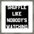 Shuffle Like Nobodys Watching Dance Framed Print