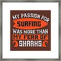 Surfer Gift My Passion For Surfing Was More Than My Fear Of Sharks Framed Print