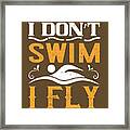 Swimmer Gift I Don't Swim I Fly Swimming Lover Framed Print