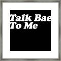 Talk Bae To Me Framed Print