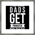 The Best Dads Get Promoted To Papa Framed Print