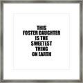 This Foster Daughter Is The Sweetest Thing On Earth Cute Love Gift Inspirational Quote Warmth Saying Framed Print