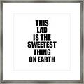 This Lad Is The Sweetest Thing On Earth Cute Love Gift Inspirational Quote Warmth Saying Framed Print