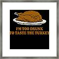 Too Drunk To Taste The Turkey Framed Print