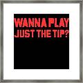 Wanna Play Just The Tip Framed Print